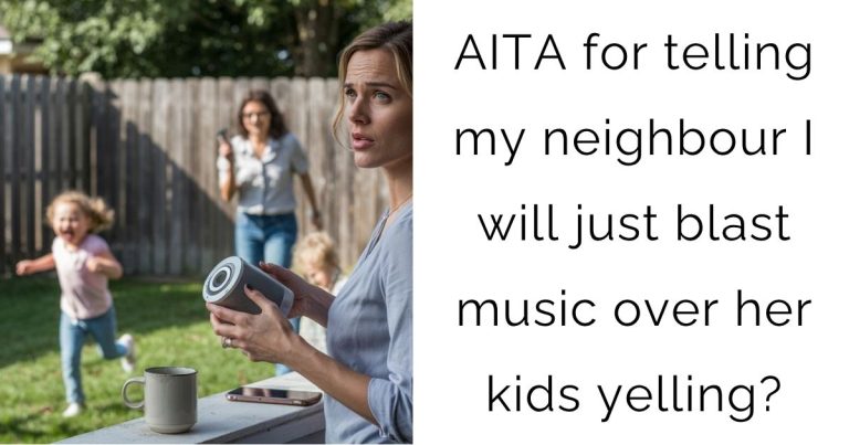 AITA for telling my neighbour I will just blast music over her kids yelling?