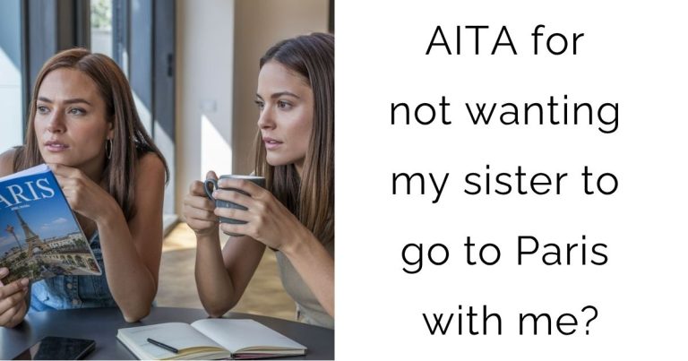 AITA for not wanting my sister to go to Paris with me?