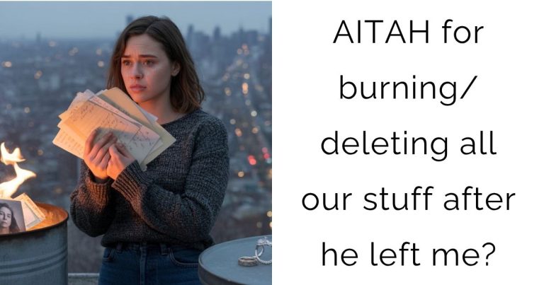 AITAH for burning/deleting all our stuff after he left me?