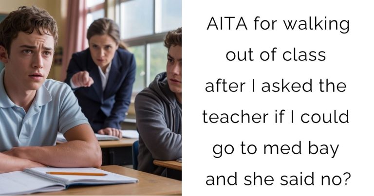 AITA for walking out of class after I asked the teacher if I could go to med bay and she said no?