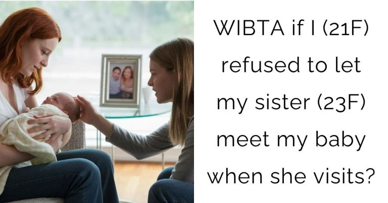 WIBTA if I (21F) refused to let my sister (23F) meet my baby when she visits?