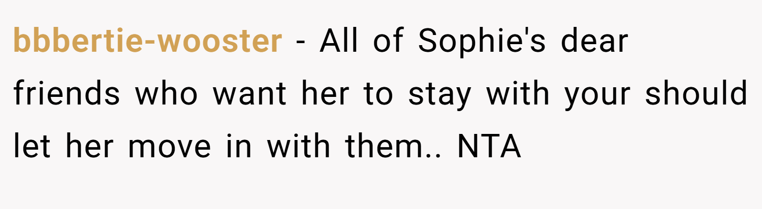 bbbertie-wooster − All of Sophie's dear friends who want her to stay with your should let her move in with them.. NTA