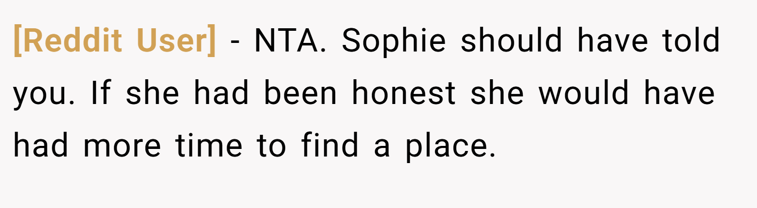 [Reddit User] − NTA. Sophie should have told you. If she had been honest she would have had more time to find a place.