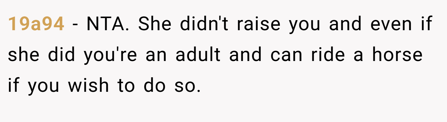 19a94 − NTA. She didn't raise you and even if she did you're an adult and can ride a horse if you wish to do so.