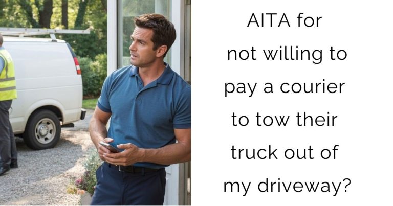 AITA for not willing to pay a courier to tow their truck out of my driveway?