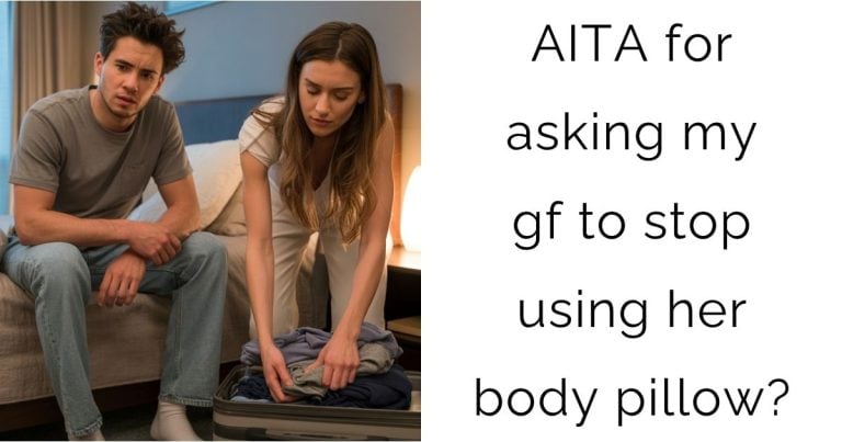 AITA for asking my gf to stop using her body pillow?