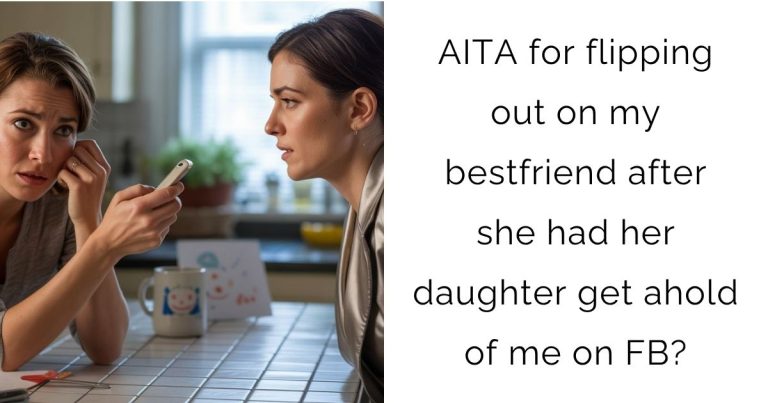 AITA for flipping out on my bestfriend after she had her daughter get ahold of me on FB?