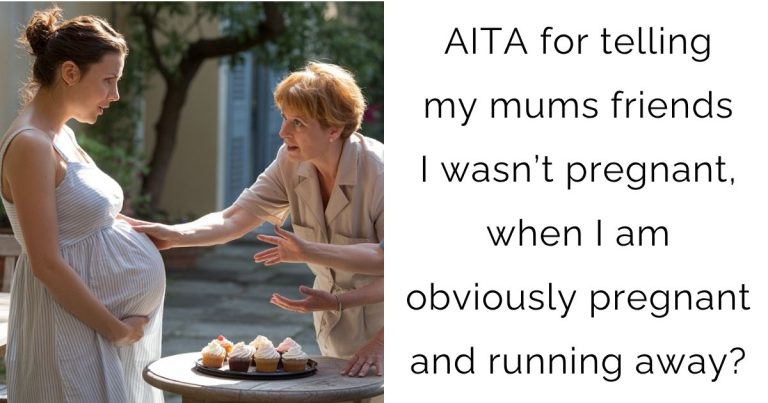 AITA for telling my mums friends I wasn’t pregnant, when I am obviously pregnant and running away?