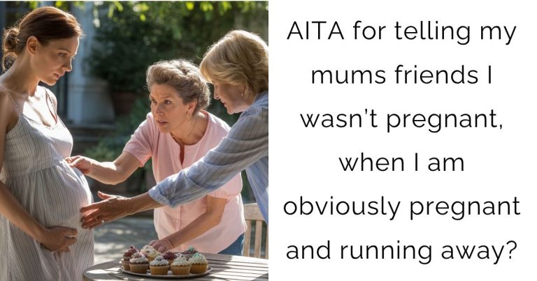 AITA for telling my mums friends I wasn’t pregnant, when I am obviously pregnant and running away?