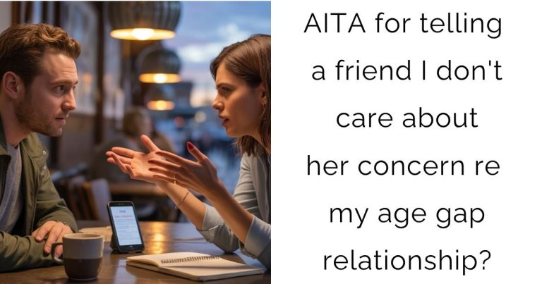 AITA for telling a friend I don’t care about her concern re my age gap relationship?