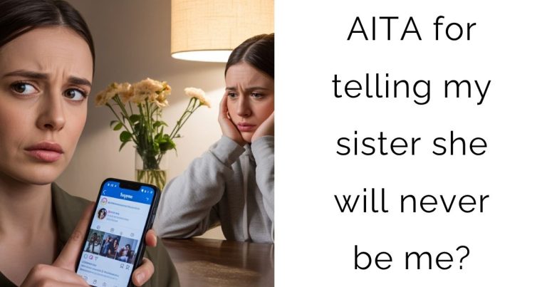 AITA for telling my sister she will never be me?