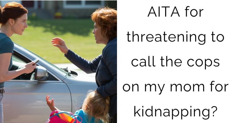 AITA for threatening to call the cops on my mom for kidnapping?