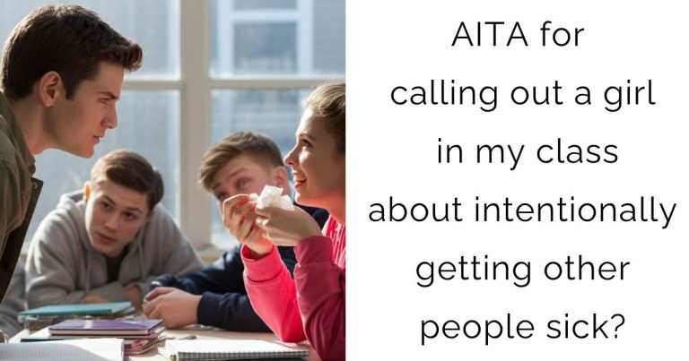 AITA for calling out a girl in my class about intentionally getting other people sick?