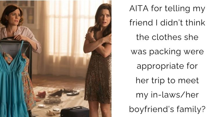 AITA for telling my friend I didn’t think the clothes she was packing were appropriate for her trip to meet my in-laws/her boyfriend’s family?