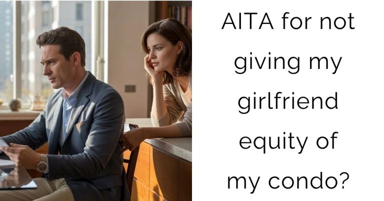 AITA for not giving my girlfriend equity of my condo?