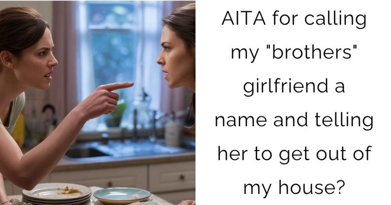 AITA for calling my “brothers” girlfriend a name and telling her to get out of my house?