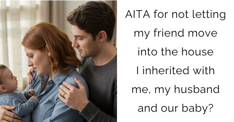 AITA for not letting my friend move into the house I inherited with me, my husband and our baby?