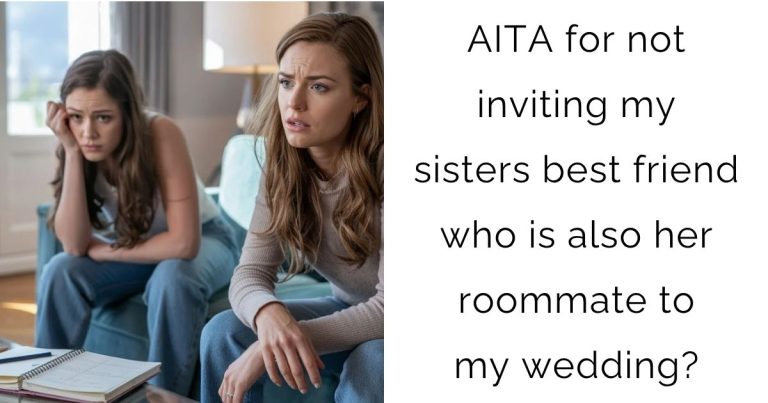 AITA for not inviting my sisters best friend who is also her roommate to my wedding?