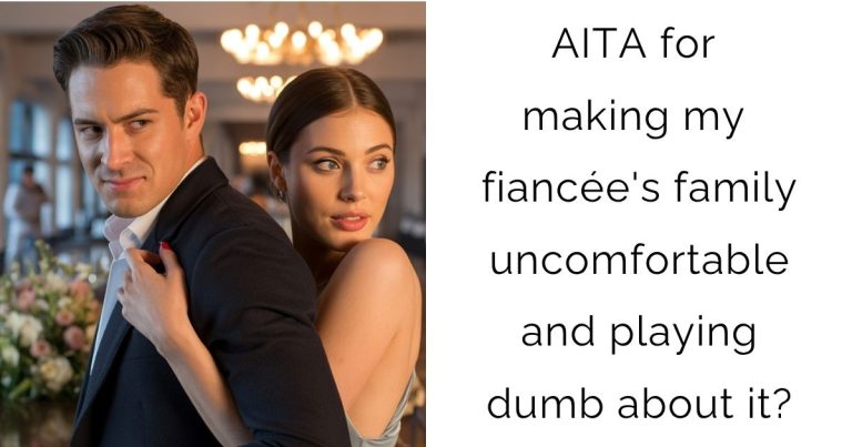 AITA for making my fiancée’s family uncomfortable and playing dumb about it?