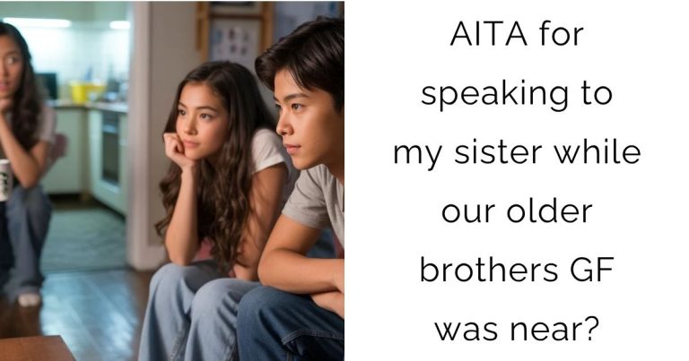 AITA for speaking to my sister while our older brothers girlfriend was near?