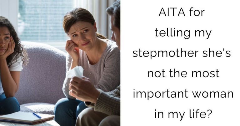 AITA for telling my stepmother she’s not the most important woman in my life?