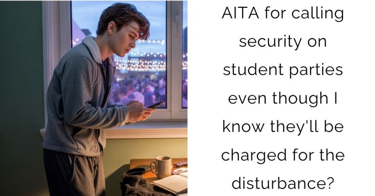 AITA for calling security on student parties even though I know they’ll be charged for the disturbance?