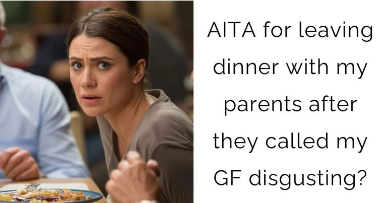 AITA for leaving dinner with my parents after they called my girlfriend disgusting?
