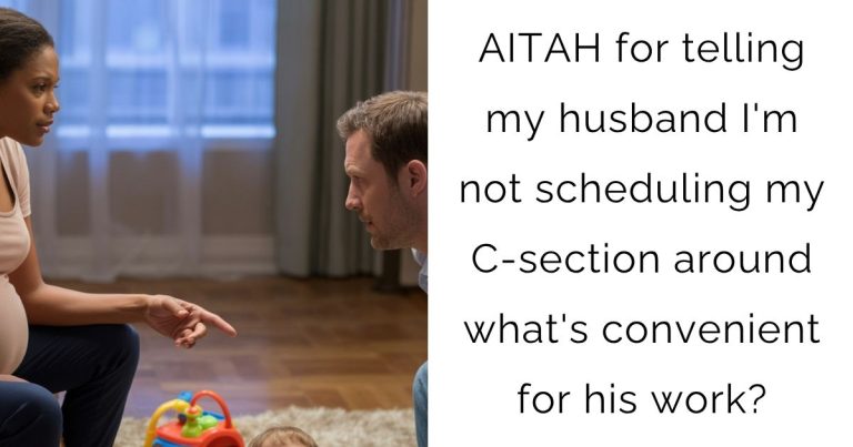 AITAH for telling my husband I’m not scheduling my C-section around what’s convenient for his work?