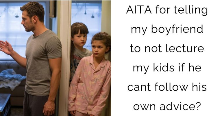 AITA for telling my boyfriend to not lecture my kids if he cant follow his own advice?