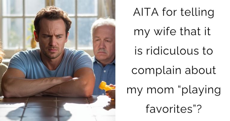 AITA for telling my wife that it is ridiculous to complain about my mom “playing favorites”?