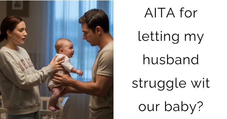 AITA for letting my husband struggle wit our baby?