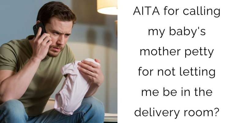 AITA for calling my baby’s mother petty for not letting me be in the delivery room?