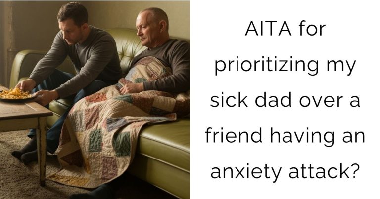 AITA for prioritizing my sick dad over a friend having an anxiety attack?