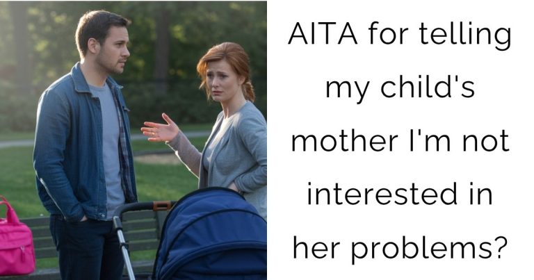 AITA for telling my child’s mother I’m not interested in her problems?