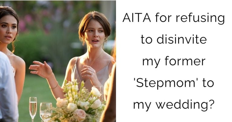 AITA for refusing to disinvite my former ‘Stepmom’ to my wedding?