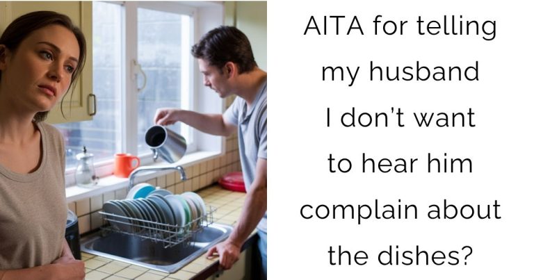 AITA for telling my husband I don’t want to hear him complain about the dishes?