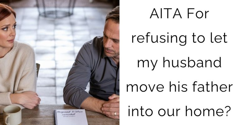 AITA For refusing to let my husband move his father into our home?