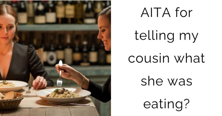 AITA for telling my cousin what she was eating?