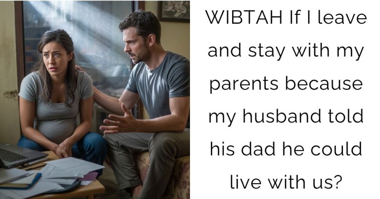 WIBTAH If I leave and stay with my parents because my husband told his dad he could live with us?