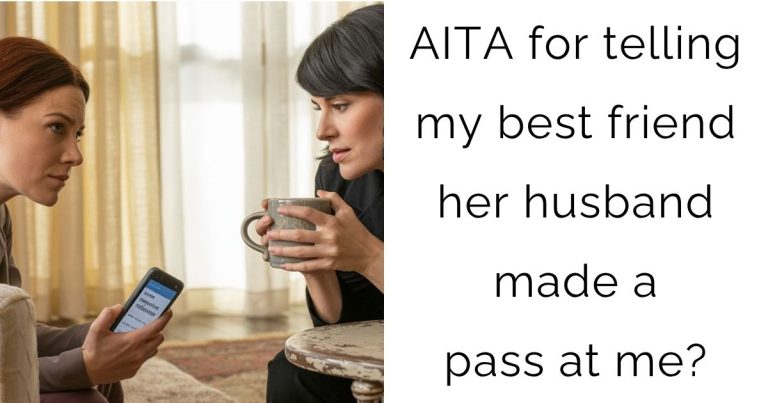AITA for telling my best friend her husband made a pass at me?