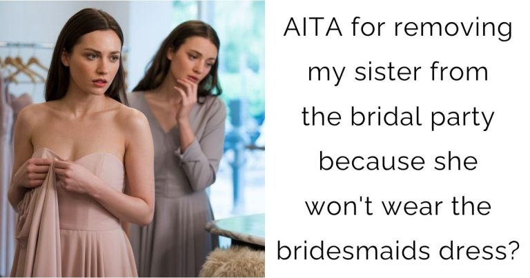 AITA for removing my sister from the bridal party because she won’t wear the bridesmaids dress?
