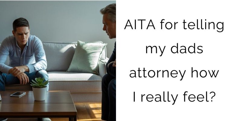 AITA for telling my dads attorney how I really feel?