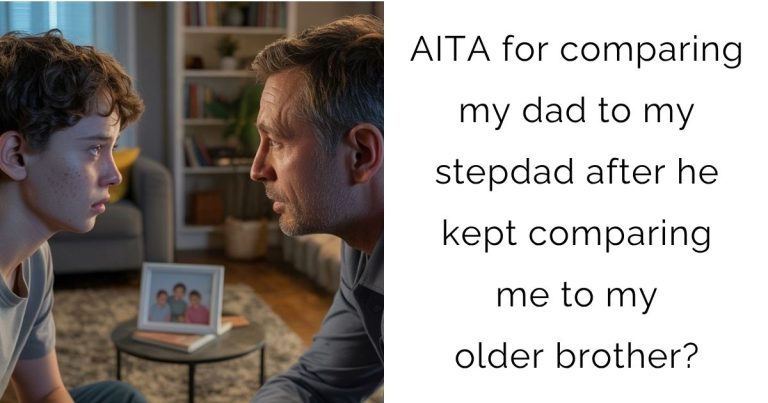 AITA for comparing my dad to my stepdad after he kept comparing me to my older brother?