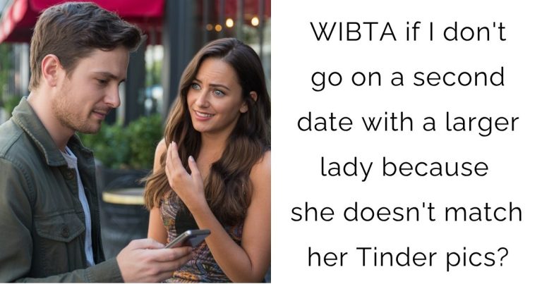 WIBTA if I don’t go on a second date with a larger lady because she doesn’t match her Tinder pics?