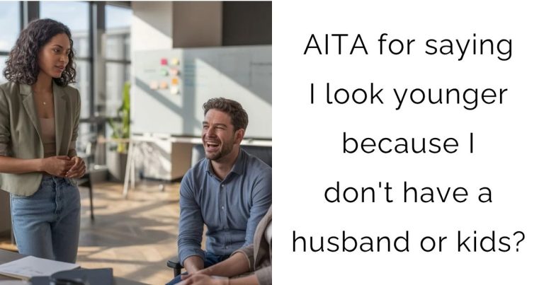 AITA for saying I look younger because I don’t have a husband or kids?