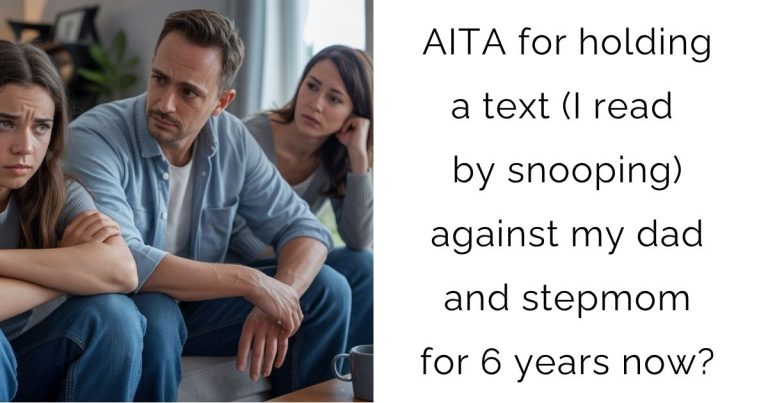 AITA for holding a text (I read by snooping) against my dad and stepmom for 6 years now?
