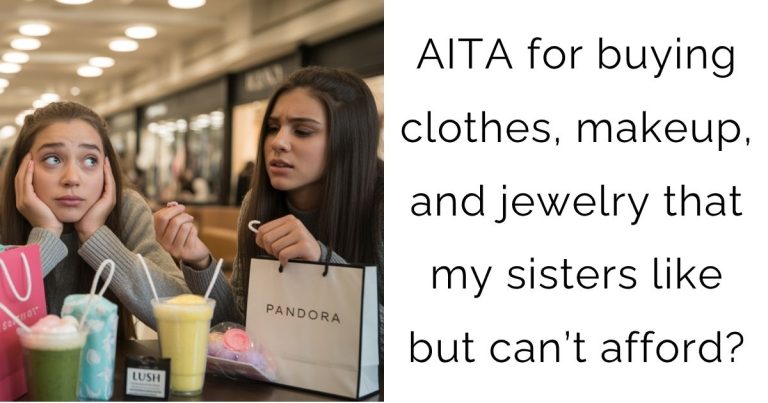 AITA for buying clothes, makeup, and jewelry that my sisters like but can’t afford?