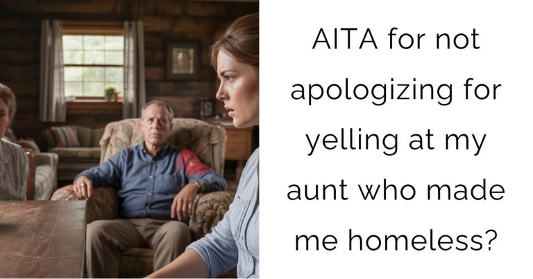 AITA for not apologizing for yelling at my aunt who made me homeless?