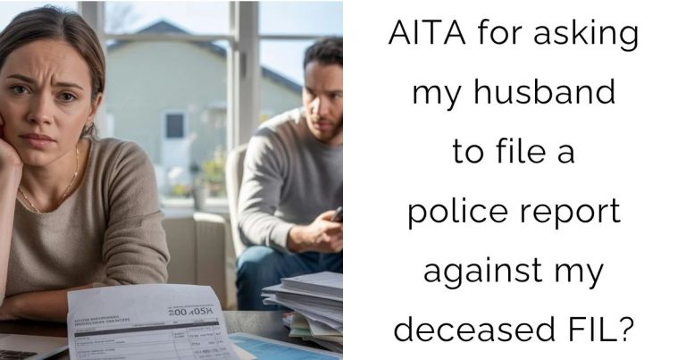 AITA for asking my husband to file a police report against my deceased FIL?