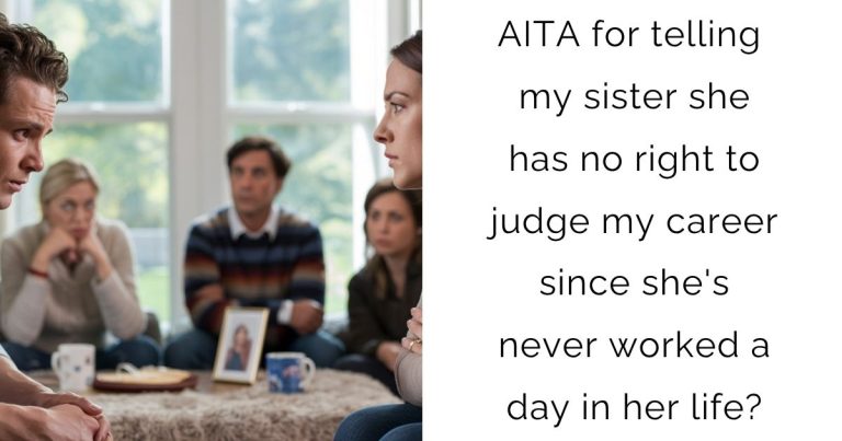 AITA for telling my sister she has no right to judge my career since she’s never worked a day in her life?